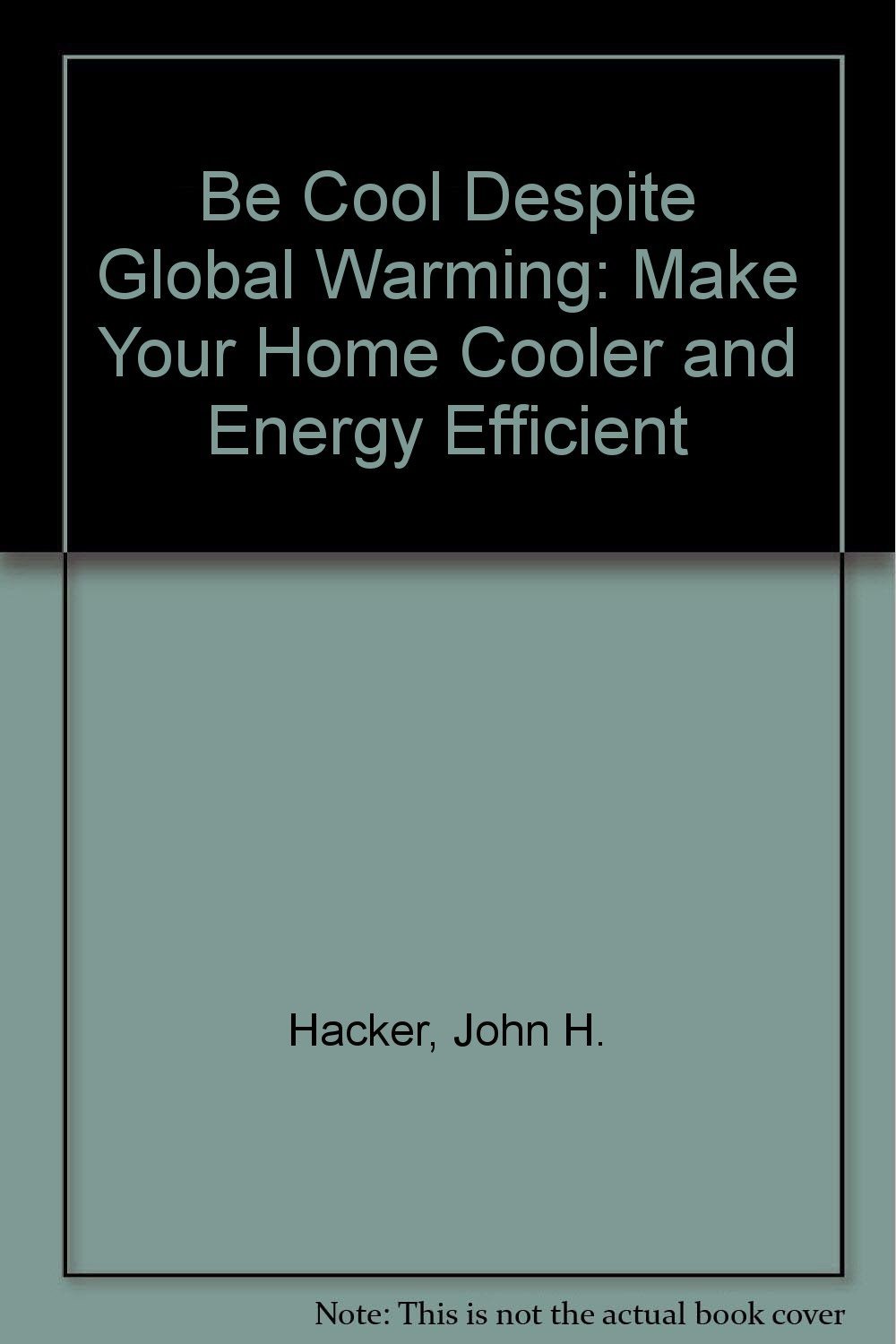 Be Cool Despite Global Warming: Make Your Home Cooler and Energy Efficient