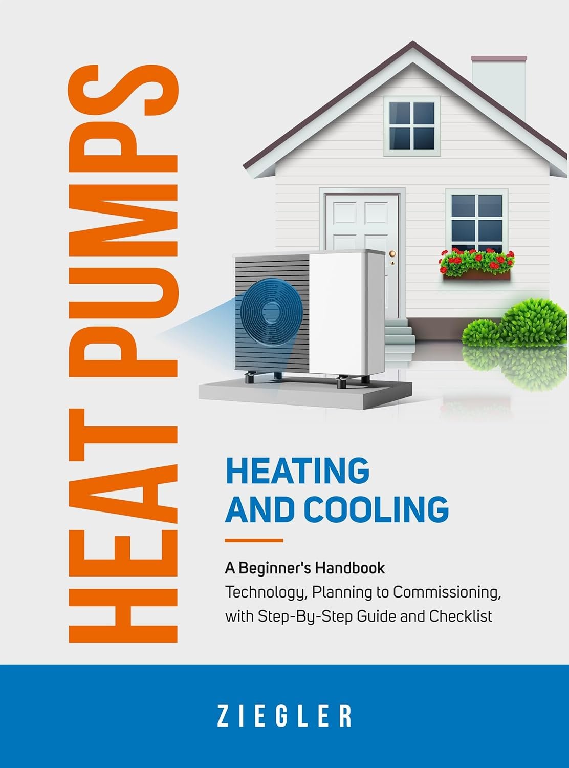 Heat Pumps – Heating and Cooling – A Beginner’s Handbook – Technology, Planning to Commissioning, with Step-By-Step Guide and Checklist