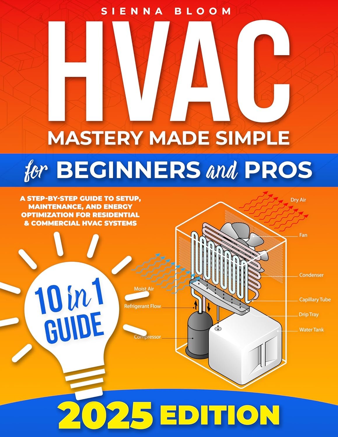 HVAC Mastery Bible. 10-in-1 Guide for Beginners and Pros: A Step-by-Step Guide to Setup, Maintenance, and Energy Optimization for Residential & Commercial Systems