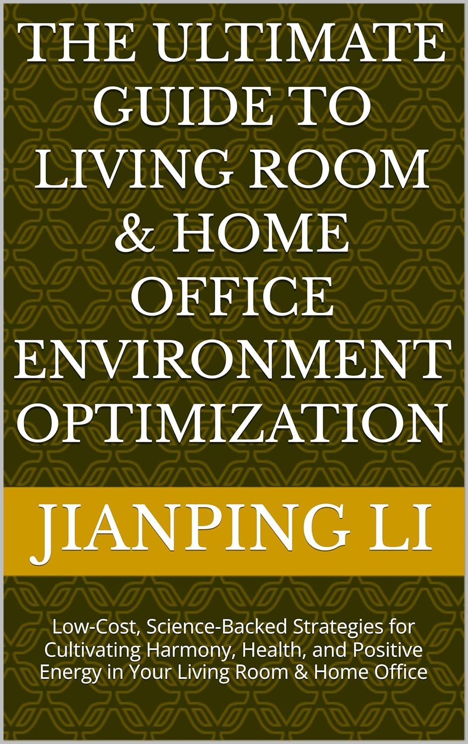 The Ultimate Guide to Living Room & Home Office Environment Optimization: Low-Cost, Science-Backed Strategies for Cultivating Harmony, Health, and Positive … Environment Optimization Series Book 4)